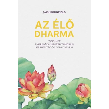 Az élő Dharma - 12 theravada mester tanításai és meditációs útmutatásai - Jack Kornfield