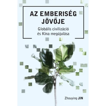 Az emberiség jövője - Globális civilizáció és Kína megújulása - Zhouying Jin