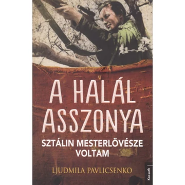 A halál asszonya - Sztálin mesterlövésze voltam - Ljudmila Pavlicsenko