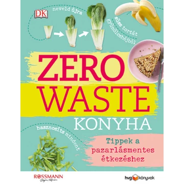 Zero Waste Konyha - Tippek a pazarlásmentes étkezéshez - Kate Turner