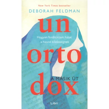 Unortodox - A másik út - Hogyan fordítottam hátat a haszid közösségnek - Deborah Feldman