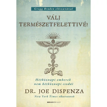 Válj természetfelettivé! - Hétköznapi emberek nem hétköznapi csodái - Dr. JOE DISPENZA