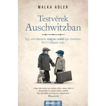 Testvérek Auschwitzban - Egy szétválasztott magyar család igaz története 60 év hallgatás után - Malka Adler