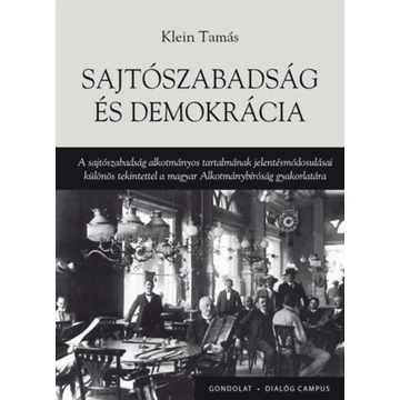 Sajtószabadság és demokrácia - A sajtószabadság alkotmányos tartalmának jelentésmódosulásai különös tekintettel a magyar Alkotmánybíróság gyakorlatára - Klein Tamás