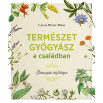 Természetgyógyász a családban - Édesanyák kézikönyve - Szarvas Nikolett Diána