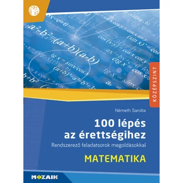 100 lépés az érettségihez - Matematika - Rendszerező feladatsorok megoldásokkal (MS-2328) - Németh Sarolta