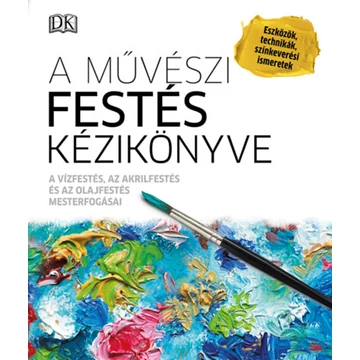 A művészi festés kézikönyve - A vízfestés, az akrilfestés és az olajfestés mesterfogásai