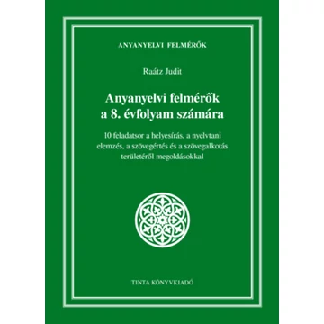 Anyanyelvi felmérők a 8. évfolyam számára - 10 feladatsor a helyesírás, a nyelvtani elemzés, a szövegértés és a szövegalkotás területéről megoldásokkal - Dr. Raátz Judit