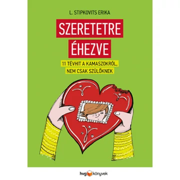 Szeretetre éhezve - 11 tévhit a kamaszokról, nem csak szülőknek - L. Stipkovits Erika