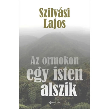 Az ormokon egy isten alszik - Szilvási Lajos