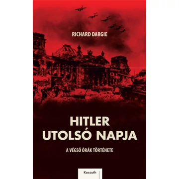 Hitler utolsó napja - A végső órák története - Richard Dargie