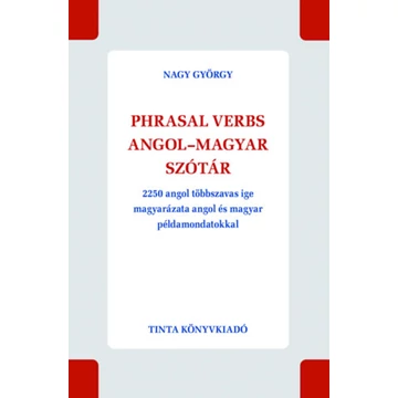 Phrasal verbs angol-magyar szótár - 2250 angol többszavas ige magyarázata angol és magyar példamondatokkal - Nagy György