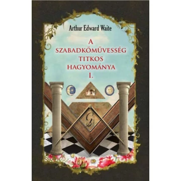 A szabadkőművesség titkos hagyománya I. - Arthur Edward Waite