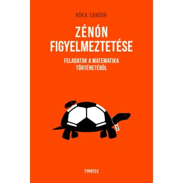 Zénón figyelmeztetése - Feladatok a matematika történetéből - Róka Sándor