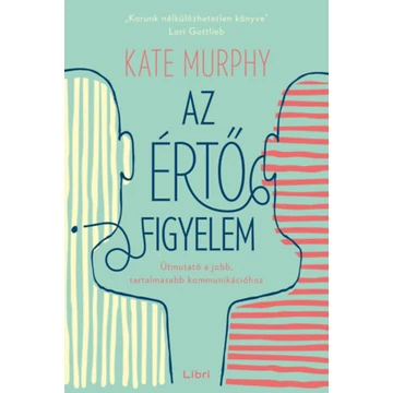 Az értő figyelem - Útmutató a jobb, tartalmasabb kommunikációhoz - Kate Murphy