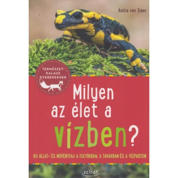 Milyen az élet a vízben? - 85 állat- és növényfaj a folyókban, a tavakban és a vízparton - Anita van Saan