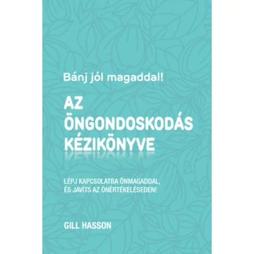 Bánj jól magaddal! Az öngondoskodás kézikönyve - Lépj kapcsolatba önmagaddal, és javíts az önértékeléseden! - Gill Hasson