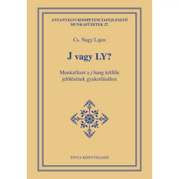 J vagy LY? - Munkafüzet a j hang kétféle jelölésének gyakorlásához - Cs. Nagy Lajos