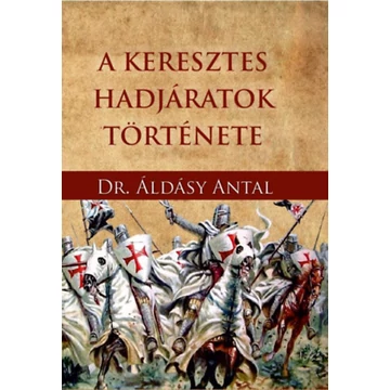 A keresztes hadjáratok története - Áldásy Antal