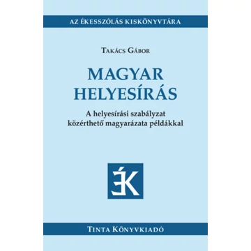 Magyar helyesírás - A helyesírási szabályzat közérthető magyarázata példákkal - Takács Gábor