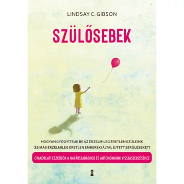 Szülősebek - Hogyan gyógyítsuk be az érzelmileg éretlen szüleink (és más érzelmileg éretlen emberek) által ejtett sérüléseket? Gyakorlati eszközök a határszabáshoz és autonómiánk visszaszerzéséhez - Lindsay C. Gibson