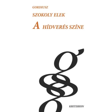 A hídverés színe - Tanulmányok, esszék, publicisztikai írások - Szokoly Elek