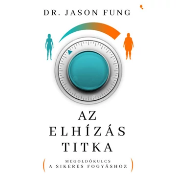 Az elhízás titka - Megoldókulcs a sikeres fogyáshoz - Dr. Jason Fung