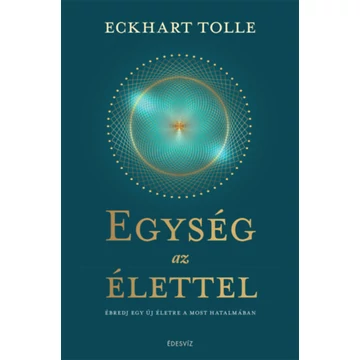 Egység az élettel - Ébredj egy új életre a most hatalmában - Eckhart Tolle