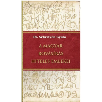 A magyar rovásírás hiteles emlékei - Dr. Sebestyén Gyula