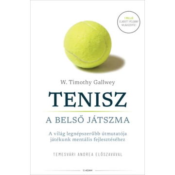 Tenisz - A belső játszma - A világ legnépszerűbb útmutatója játékunk mentális fejlesztéséhez - W. Timothy Gallwey