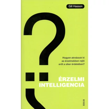 Érzelmi intelligencia - Hogyan aknázzuk ki az érzelmekben rejlő erőt a siker érdekében? - Gill Hasson