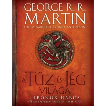 A tűz és jég világa - A trónok harca és Westeros ismeretlen históriája - George R. R. Martin