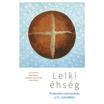 Lelki éhség - Protestáns spiritualitás a 21. században - Siba Balázs