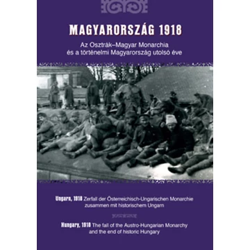 Magyarország 1918 - Az Osztrák-Magyar Monarchia és a történelmi Magyarország utolsó éve