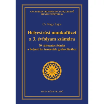 Helyesírási munkafüzet a 3. évfolyam számára - 70 változatos feladat a helyesírási ismeretek gyakorlásához - Cs. Nagy Lajos