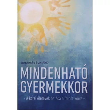 Mindenható gyermekkor - A korai életévek hatása a felnőttkorra - Berentés Éva PhD