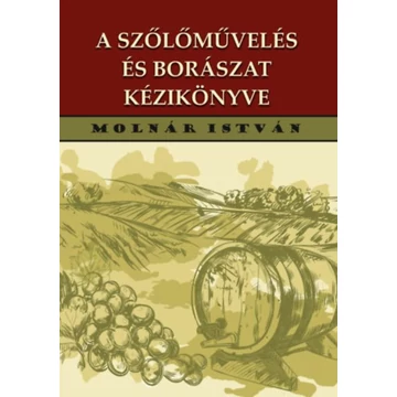 A szőlőművelés és borászat kézikönyve - Molnár István