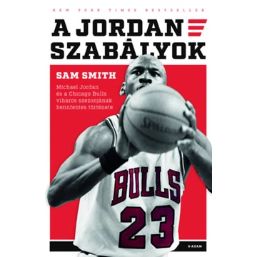 A Jordan-szabályok - Michael Jordan és a Chicago Bulls viharos szezonjának bennfentes története - Sam Smith