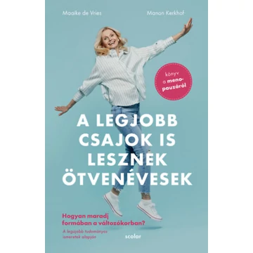 A legjobb csajok is lesznek ötvenévesek - Hogyan maradj formában a változókorban - Könyv a menopauzáról - Maaike Devries