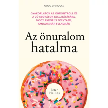 Az önuralom hatalma - Gyakorlatok az önkontroll és a jó szokások kialakítására, hogy akkor is folytasd, amikor már feladnád - Peter Hollins