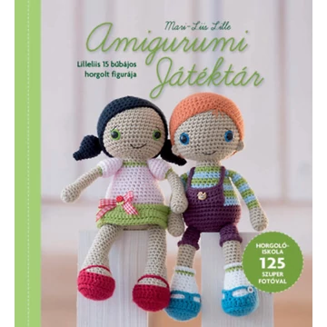 Amigurumi Játéktár - Lilleliis 15 bűbájos horgolt figurája - Horgolóiskola 125 szuper fotóval - Mari-Liis Lille