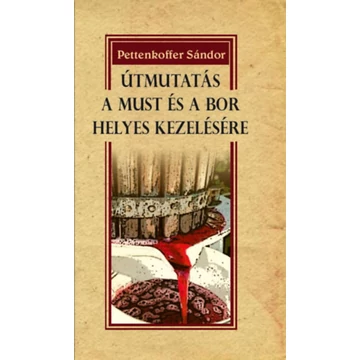 Útmutatás a must és a bor helyes kezelésére - Pettenkoffer Sándor