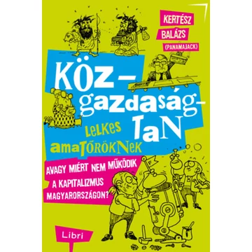 Közgazdaságtan lelkes amatőröknek - Avagy miért nem működik a kapitalizmus Magyarországon? - Kertész Balázs