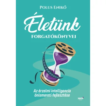 Életünk forgatókönyvei - Az érzelmi intelligencia önismereti fejlesztése - Polus Enikő