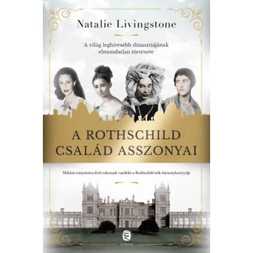 A Rothschild család asszonyai - A világ leghíresebb dinasztiájának elmondatlan története - Natalie Livingstone