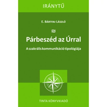 Párbeszéd az Úrral - A szakrális kommunikáció tipológiája - E.bártfai László