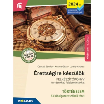 Érettségire készülök - Történelem (2024-től érv. követelmények) - 83 kidolgozott tétel, középszint, szóbeli - Felkészítőkönyv forrásokkal, feleletmintákkal - Csuszó Sándor