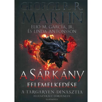 A Sárkány felemelkedése - A Targaryen-dinasztia illusztrált története - Első kötet - George R. R. Martin