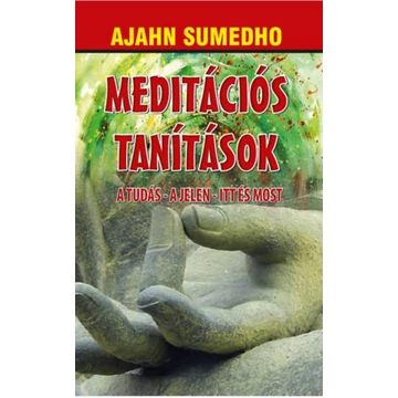 Meditációs tanítások - A tudás - A jelen - Itt és most - Ajahn Sumedho