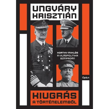 Kiugrás a történelemből - Horthy Miklós a világpolitika színpadán - Ungváry Krisztián